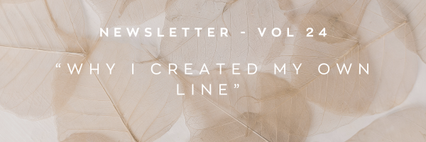 Newsletter: Why I created my own line